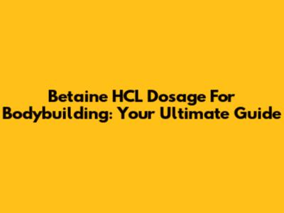 Betaine HCL Dosage For Bodybuilding: Your Ultimate Guide