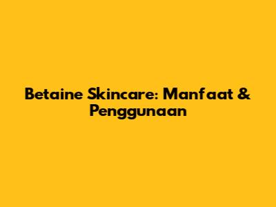 Betaine Skincare: Manfaat & Penggunaan