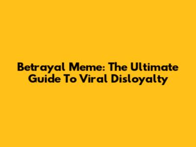 Betrayal Meme: The Ultimate Guide To Viral Disloyalty