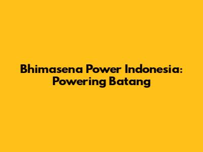 Bhimasena Power Indonesia: Powering Batang
