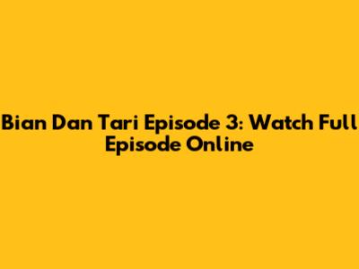 Bian Dan Tari Episode 3: Watch Full Episode Online