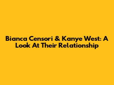 Bianca Censori & Kanye West: A Look At Their Relationship