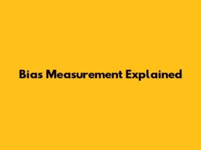 Bias Measurement Explained