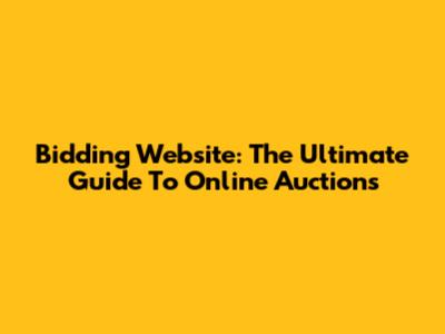 Bidding Website: The Ultimate Guide To Online Auctions