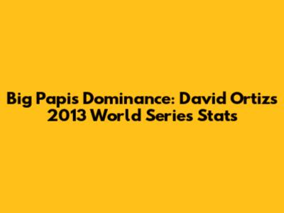 Big Papi's Dominance: David Ortiz's 2013 World Series Stats