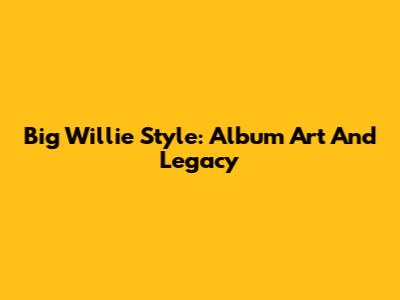 Big Willie Style: Album Art And Legacy