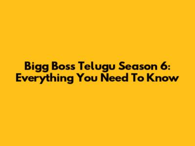 Bigg Boss Telugu Season 6: Everything You Need To Know