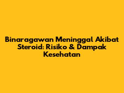 Binaragawan Meninggal Akibat Steroid: Risiko & Dampak Kesehatan