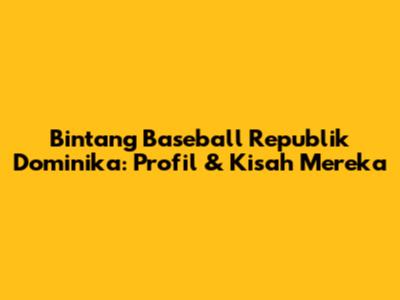 Bintang Baseball Republik Dominika: Profil & Kisah Mereka