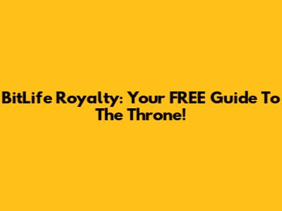 BitLife Royalty: Your FREE Guide To The Throne!