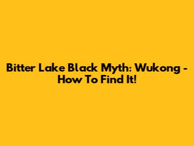Bitter Lake Black Myth: Wukong - How To Find It!