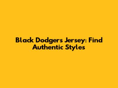 Black Dodgers Jersey: Find Authentic Styles
