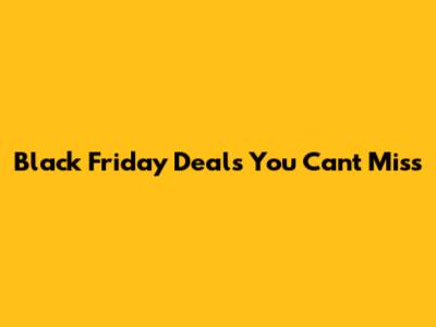 Black Friday Deals You Can't Miss