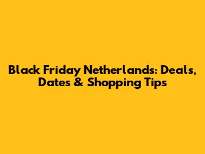 Black Friday Netherlands: Deals, Dates & Shopping Tips
