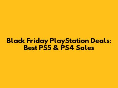 Black Friday PlayStation Deals: Best PS5 & PS4 Sales