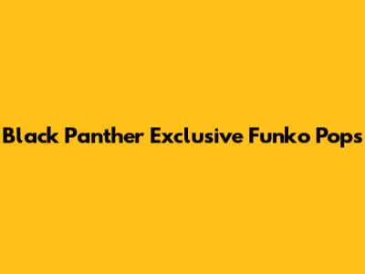 Black Panther Exclusive Funko Pops