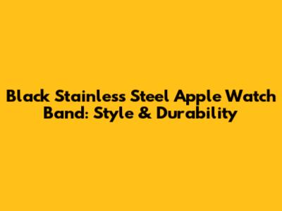 Black Stainless Steel Apple Watch Band: Style & Durability