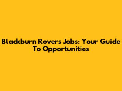 Blackburn Rovers Jobs: Your Guide To Opportunities