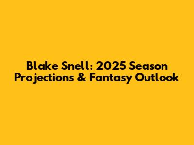 Blake Snell: 2025 Season Projections & Fantasy Outlook