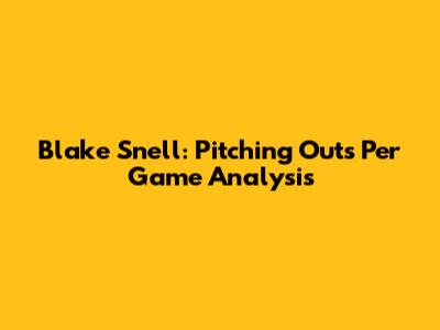 Blake Snell: Pitching Outs Per Game Analysis