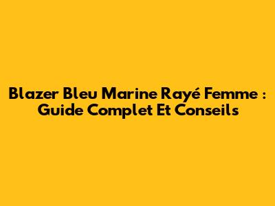 Blazer Bleu Marine Rayé Femme : Guide Complet Et Conseils