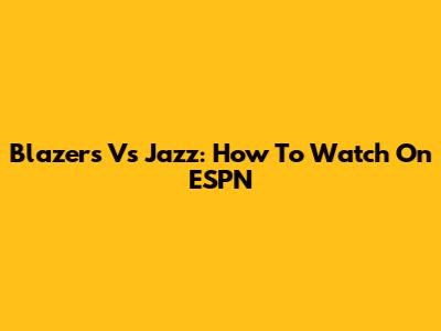 Blazers Vs Jazz: How To Watch On ESPN