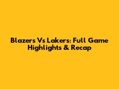 Blazers Vs Lakers: Full Game Highlights & Recap