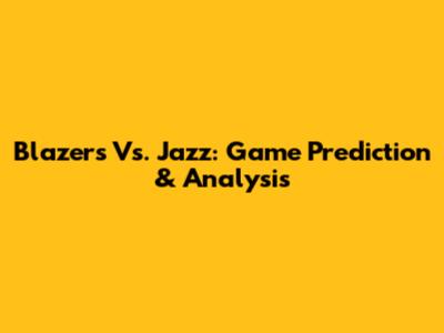 Blazers Vs. Jazz: Game Prediction & Analysis