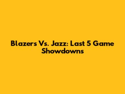 Blazers Vs. Jazz: Last 5 Game Showdowns