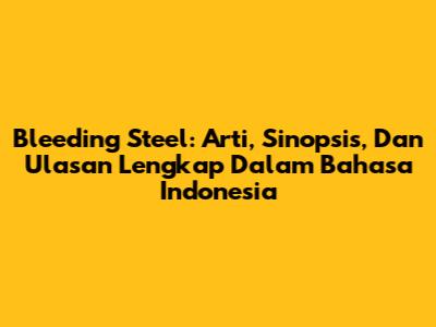 Bleeding Steel: Arti, Sinopsis, Dan Ulasan Lengkap Dalam Bahasa Indonesia