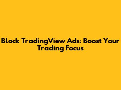 Block TradingView Ads: Boost Your Trading Focus