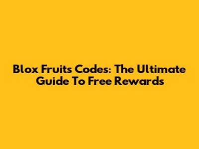 Blox Fruits Codes: The Ultimate Guide To Free Rewards