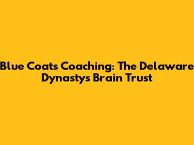 Blue Coats Coaching: The Delaware Dynasty's Brain Trust