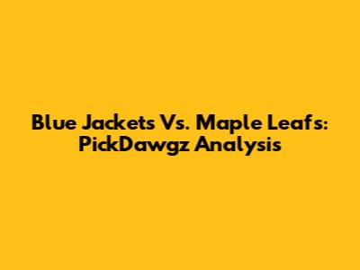Blue Jackets Vs. Maple Leafs: PickDawgz Analysis