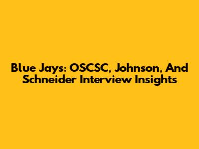Blue Jays: OSCSC, Johnson, And Schneider Interview Insights