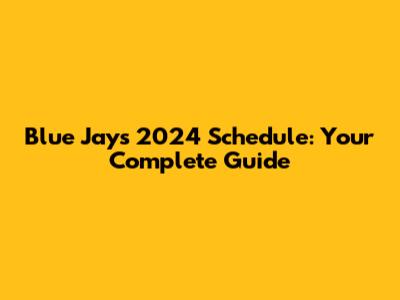 Blue Jays 2024 Schedule: Your Complete Guide