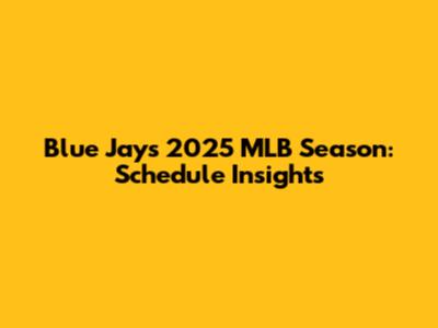 Blue Jays 2025 MLB Season: Schedule Insights