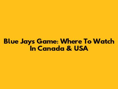 Blue Jays Game: Where To Watch In Canada & USA