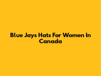 Blue Jays Hats For Women In Canada
