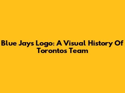 Blue Jays Logo: A Visual History Of Toronto's Team