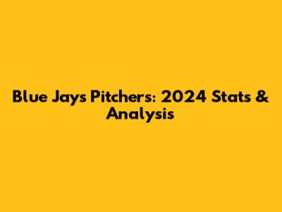 Blue Jays Pitchers: 2024 Stats & Analysis
