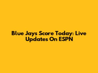 Blue Jays Score Today: Live Updates On ESPN