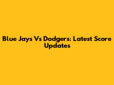 Blue Jays Vs Dodgers: Latest Score Updates