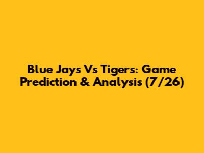 Blue Jays Vs Tigers: Game Prediction & Analysis (7/26)