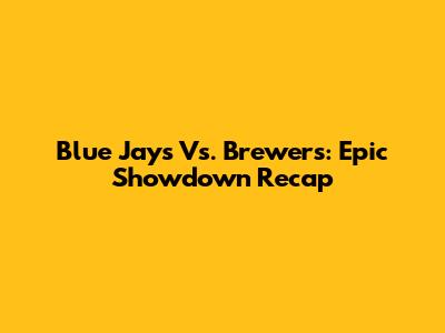 Blue Jays Vs. Brewers: Epic Showdown Recap