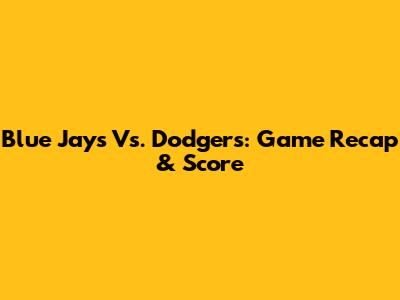Blue Jays Vs. Dodgers: Game Recap & Score