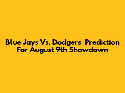 Blue Jays Vs. Dodgers: Prediction For August 9th Showdown