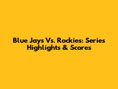 Blue Jays Vs. Rockies: Series Highlights & Scores