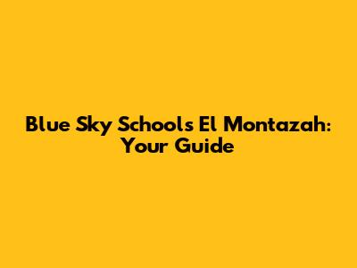 Blue Sky Schools El Montazah: Your Guide