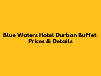 Blue Waters Hotel Durban Buffet: Prices & Details